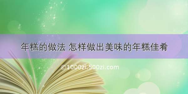 年糕的做法 怎样做出美味的年糕佳肴