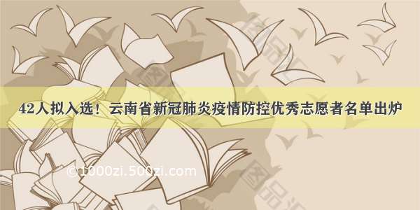 42人拟入选！云南省新冠肺炎疫情防控优秀志愿者名单出炉