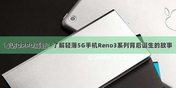 专访OPPO高管！了解轻薄5G手机Reno3系列背后诞生的故事