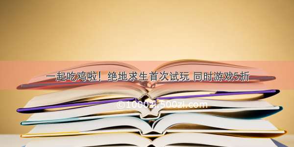 一起吃鸡啦！绝地求生首次试玩 同时游戏5折