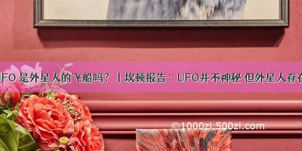 UFO 是外星人的飞船吗？丨坎顿报告：UFO并不神秘 但外星人存在