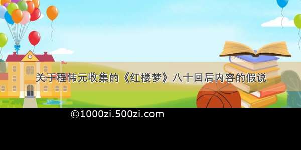 关于程伟元收集的《红楼梦》八十回后内容的假说