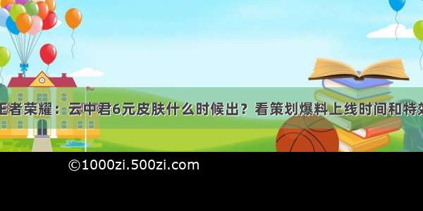 王者荣耀：云中君6元皮肤什么时候出？看策划爆料上线时间和特效