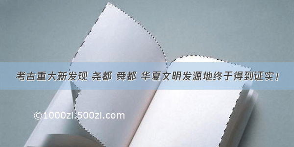 考古重大新发现 尧都 舜都 华夏文明发源地终于得到证实！