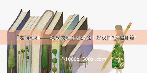 「走向胜利——决战决胜乡村述说」好汉挥写“稻虾篇”