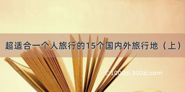 超适合一个人旅行的15个国内外旅行地（上）