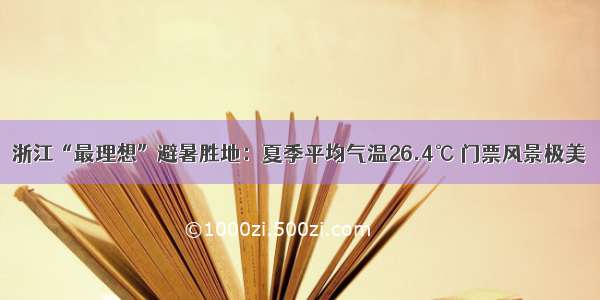 浙江“最理想”避暑胜地：夏季平均气温26.4℃ 门票风景极美