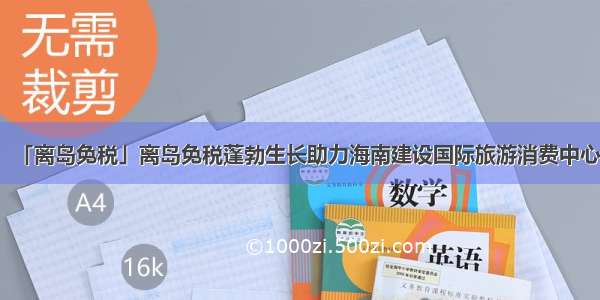 「离岛免税」离岛免税蓬勃生长助力海南建设国际旅游消费中心