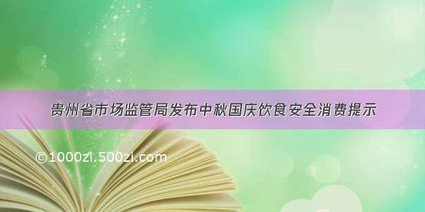 贵州省市场监管局发布中秋国庆饮食安全消费提示