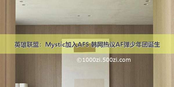 英雄联盟：Mystic加入AFS 韩网热议AF弹少年团诞生