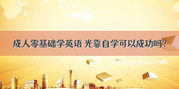 成人零基础学英语 光靠自学可以成功吗？