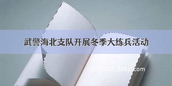 武警海北支队开展冬季大练兵活动