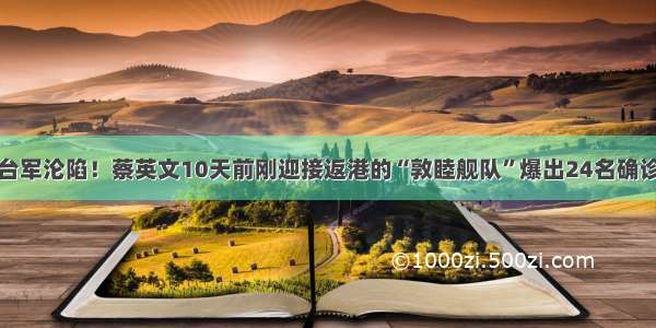 台军沦陷！蔡英文10天前刚迎接返港的“敦睦舰队”爆出24名确诊