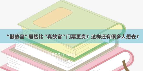 “假故宫”居然比“真故宫”门票更贵？这样还有很多人想去？