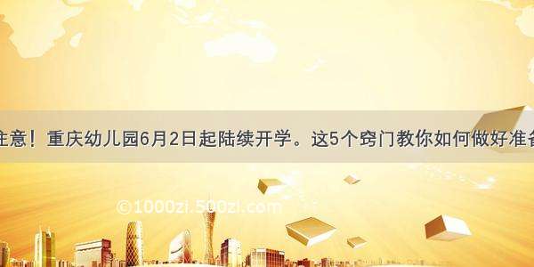 注意！重庆幼儿园6月2日起陆续开学。这5个窍门教你如何做好准备