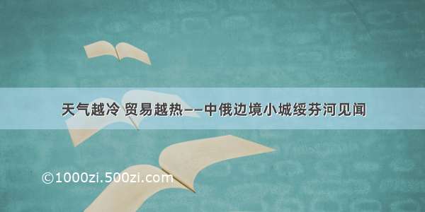 天气越冷 贸易越热——中俄边境小城绥芬河见闻