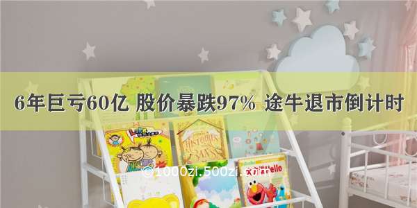 6年巨亏60亿 股价暴跌97% 途牛退市倒计时