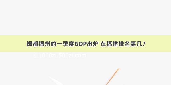 闽都福州的一季度GDP出炉 在福建排名第几？