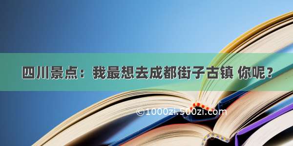 四川景点：我最想去成都街子古镇 你呢？