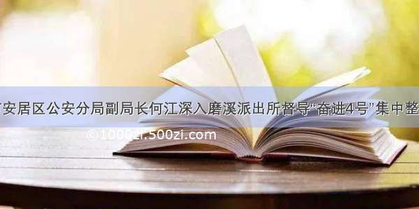 遂宁市安居区公安分局副局长何江深入磨溪派出所督导“奋进4号”集中整治行动