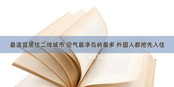 最适宜居住二线城市 空气最净岛屿最多 外国人都抢先入住