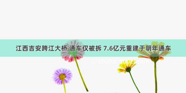 江西吉安跨江大桥 通车仅被拆 7.6亿元重建于明年通车