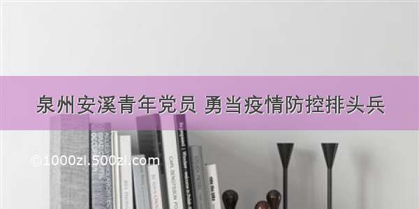 泉州安溪青年党员 勇当疫情防控排头兵