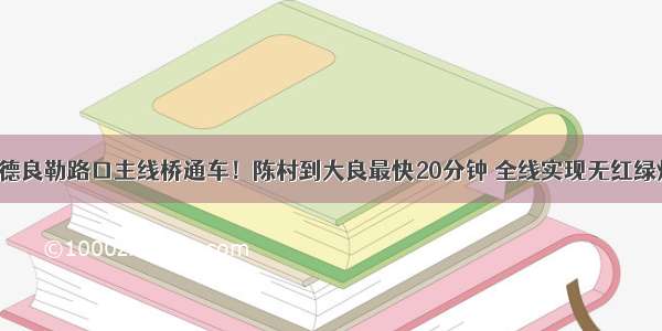 顺德良勒路口主线桥通车！陈村到大良最快20分钟 全线实现无红绿灯！