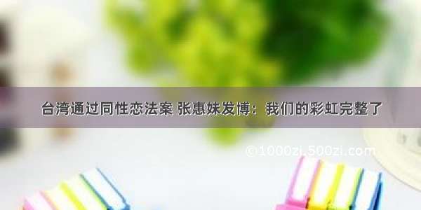 台湾通过同性恋法案 张惠妹发博：我们的彩虹完整了