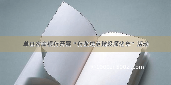 单县农商银行开展“行业规范建设深化年”活动