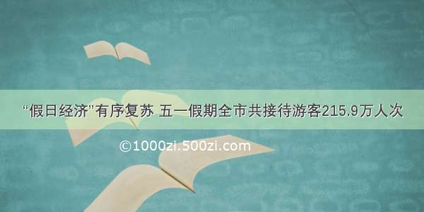 “假日经济”有序复苏 五一假期全市共接待游客215.9万人次