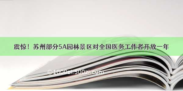 震惊！苏州部分5A园林景区对全国医务工作者开放一年