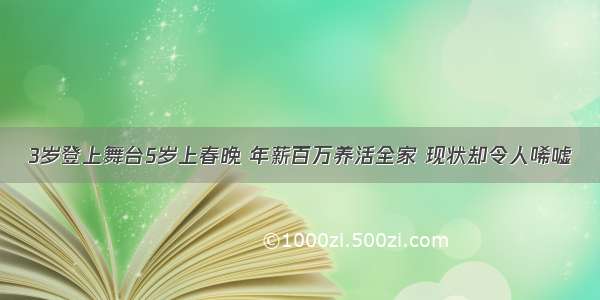 3岁登上舞台5岁上春晚 年薪百万养活全家 现状却令人唏嘘