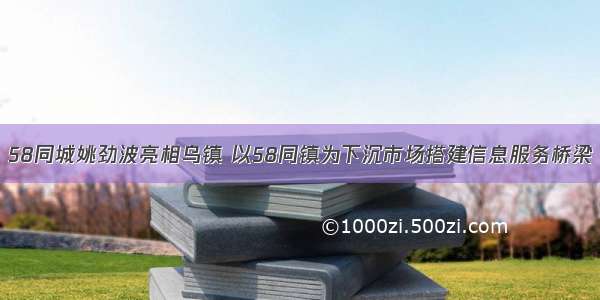 58同城姚劲波亮相乌镇 以58同镇为下沉市场搭建信息服务桥梁