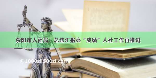 荥阳市人社局：总结汇报亮“成绩”人社工作再推进