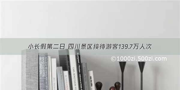 小长假第二日 四川景区接待游客139.7万人次