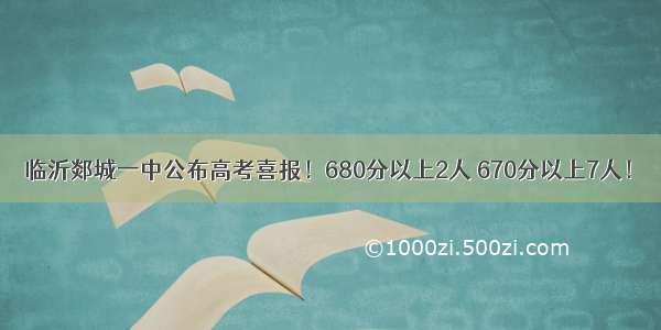 临沂郯城一中公布高考喜报！680分以上2人 670分以上7人！