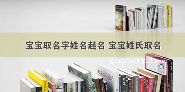 宝宝取名字姓名起名 宝宝姓氏取名