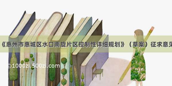 《惠州市惠城区水口南旋片区控制性详细规划》（草案）征求意见