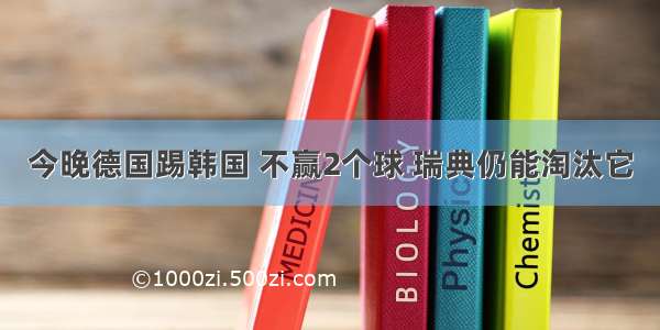 今晚德国踢韩国 不赢2个球 瑞典仍能淘汰它