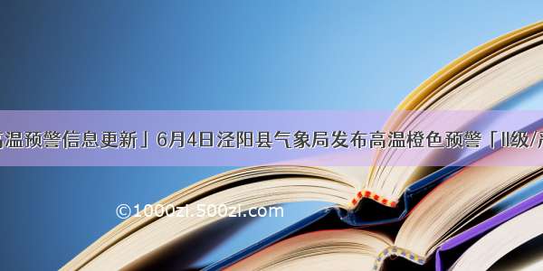 「高温预警信息更新」6月4日泾阳县气象局发布高温橙色预警「II级/严重」