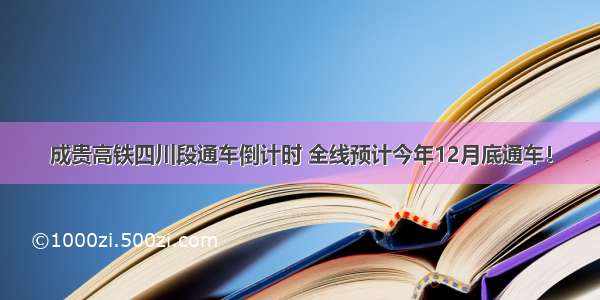 成贵高铁四川段通车倒计时 全线预计今年12月底通车！