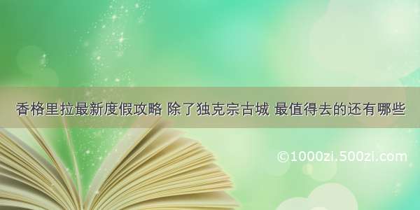 香格里拉最新度假攻略 除了独克宗古城 最值得去的还有哪些