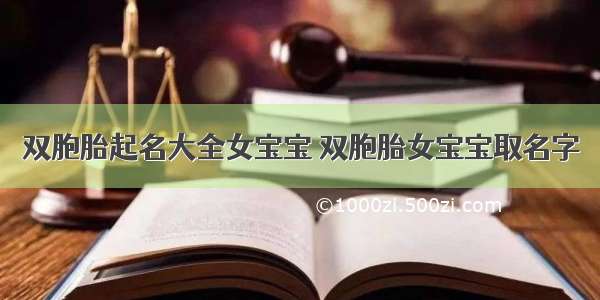 双胞胎起名大全女宝宝 双胞胎女宝宝取名字