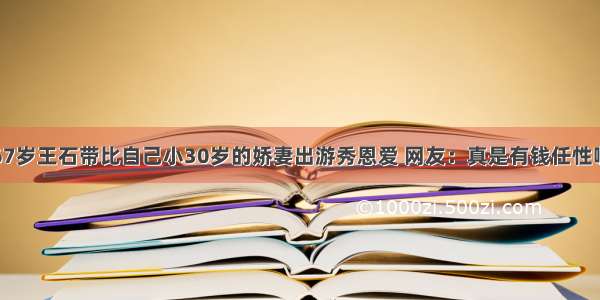 67岁王石带比自己小30岁的娇妻出游秀恩爱 网友：真是有钱任性啊