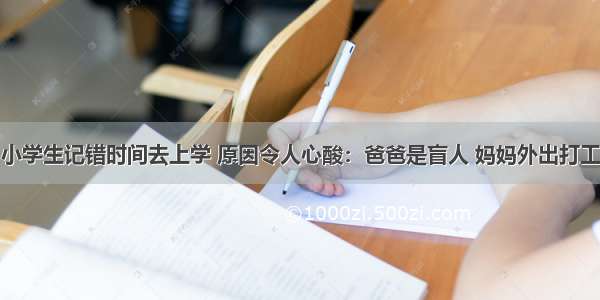 小学生记错时间去上学 原因令人心酸：爸爸是盲人 妈妈外出打工