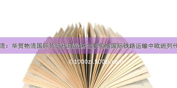 华贸物流：华贸物流国际货运代理业务主要包括国际铁路运输中欧班列代理业务