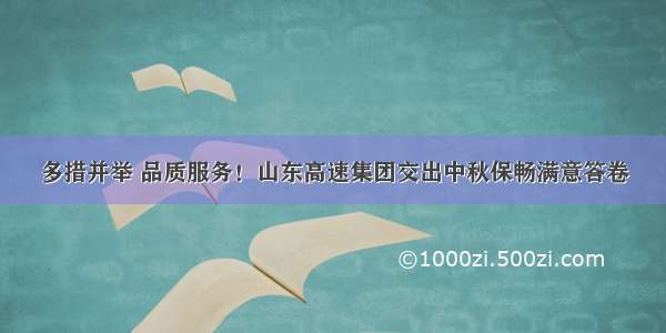 多措并举 品质服务！山东高速集团交出中秋保畅满意答卷