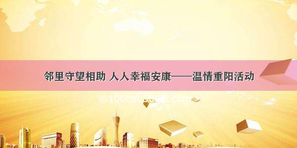 邻里守望相助 人人幸福安康——温情重阳活动