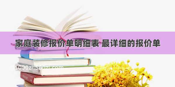 家庭装修报价单明细表 最详细的报价单